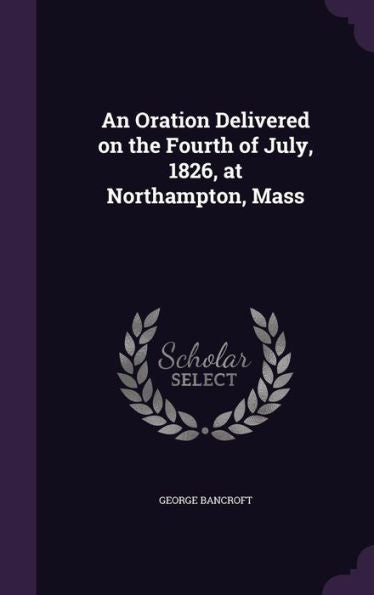 An Oration Delivered On The Fourth Of July, 1826, At Northampton, Mass