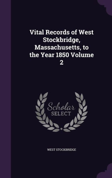 Vital Records Of West Stockbridge, Massachusetts, To The Year 1850 Volume 2