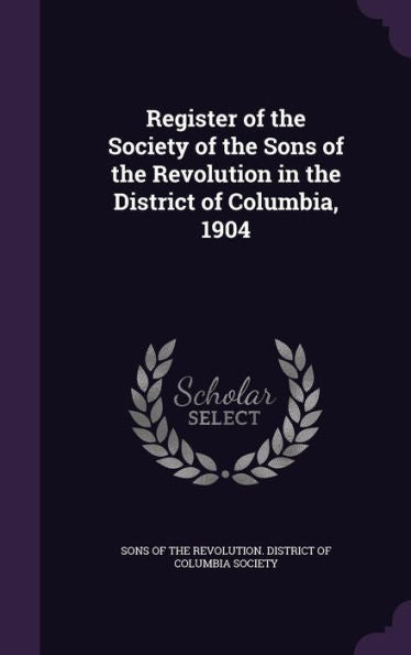Register Of The Society Of The Sons Of The Revolution In The District Of Columbia, 1904