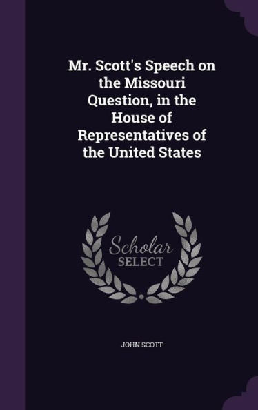 Mr. Scott's Speech On The Missouri Question, In The House Of Representatives Of The United States