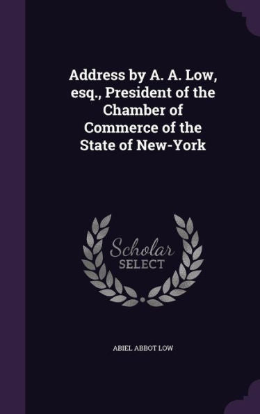 Address By A. A. Low, Esq., President Of The Chamber Of Commerce Of The State Of New-York
