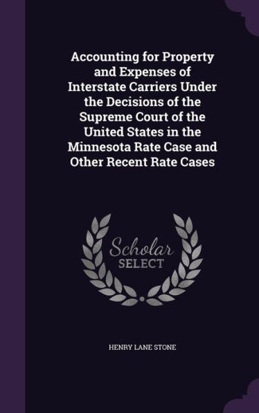 Accounting For Property And Expenses Of Interstate Carriers Under The Decisions Of The Supreme Court Of The United States In The Minnesota Rate Case And Other Recent Rate Cases