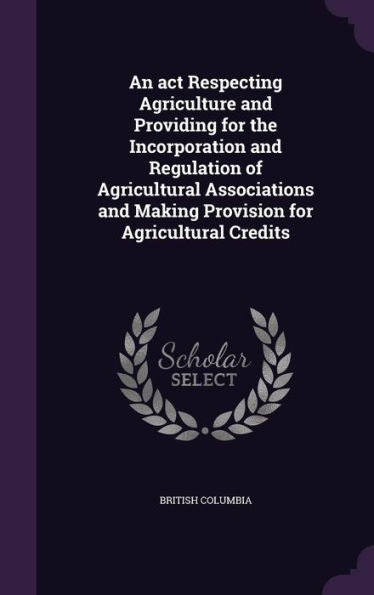 An Act Respecting Agriculture And Providing For The Incorporation And Regulation Of Agricultural Associations And Making Provision For Agricultural Credits