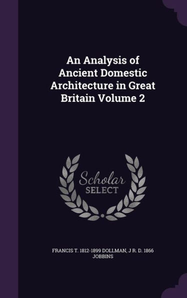 An Analysis Of Ancient Domestic Architecture In Great Britain Volume 2