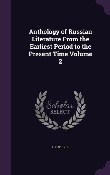 Anthology Of Russian Literature From The Earliest Period To The Present Time Volume 2