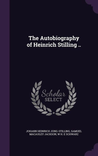 The Autobiography Of Heinrich Stilling ..
