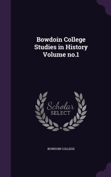 Bowdoin College Studies In History Volume No.1