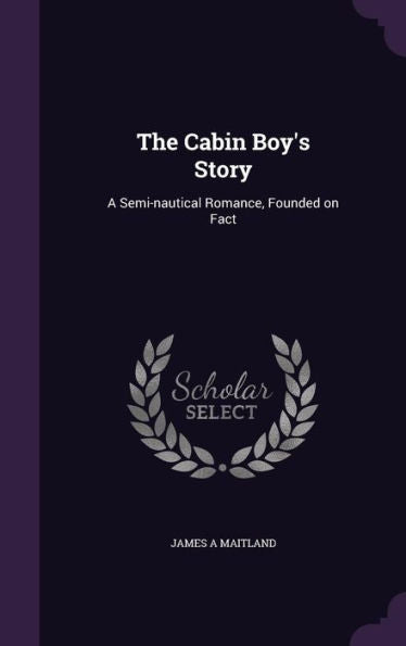 The Cabin Boy's Story: A Semi-Nautical Romance, Founded On Fact