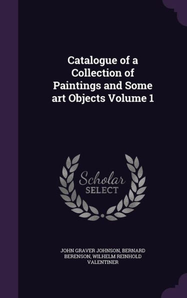 Catalogue Of A Collection Of Paintings And Some Art Objects Volume 1