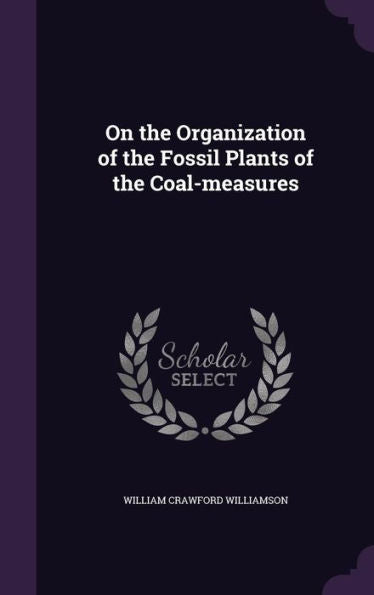 On The Organization Of The Fossil Plants Of The Coal-Measures