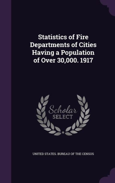 Statistics Of Fire Departments Of Cities Having A Population Of Over 30,000. 1917