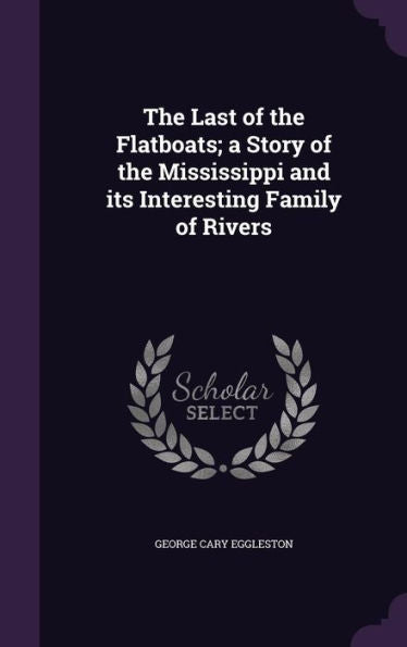 The Last Of The Flatboats; A Story Of The Mississippi And Its Interesting Family Of Rivers