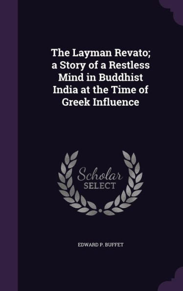 The Layman Revato; A Story Of A Restless Mind In Buddhist India At The Time Of Greek Influence