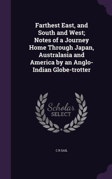 Farthest East, And South And West; Notes Of A Journey Home Through Japan, Australasia And America By An Anglo-Indian Globe-Trotter