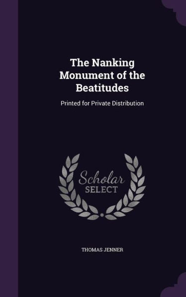 The Nanking Monument Of The Beatitudes: Printed For Private Distribution