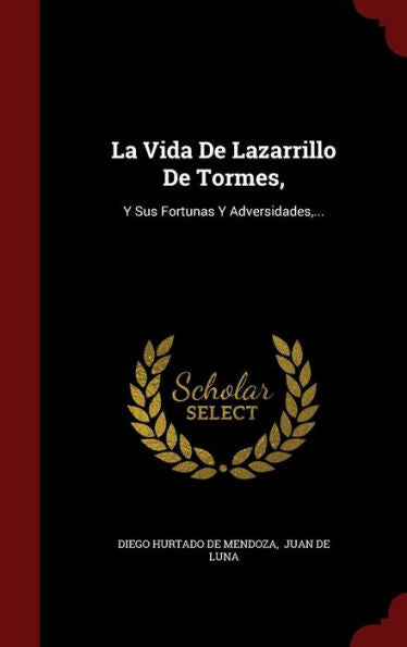 La Vida De Lazarrillo De Tormes,: Y Sus Fortunas Y Adversidades, ... (Spanish Edition)