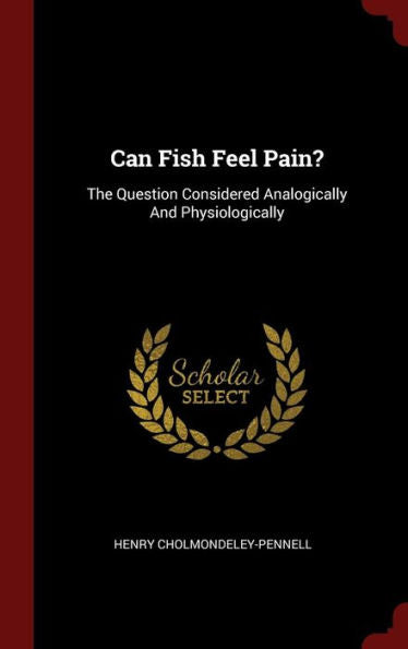 Can Fish Feel Pain?: The Question Considered Analogically And Physiologically