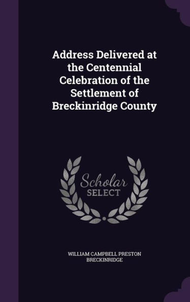Address Delivered At The Centennial Celebration Of The Settlement Of Breckinridge County
