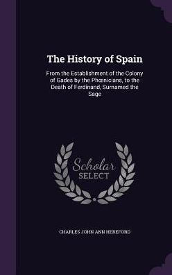 The History Of Spain: From The Establishment Of The Colony Of Gades By The Phoenicians, To The Death Of Ferdinand, Surnamed The Sage