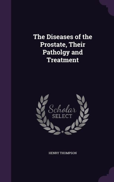 The Diseases Of The Prostate, Their Patholgy And Treatment