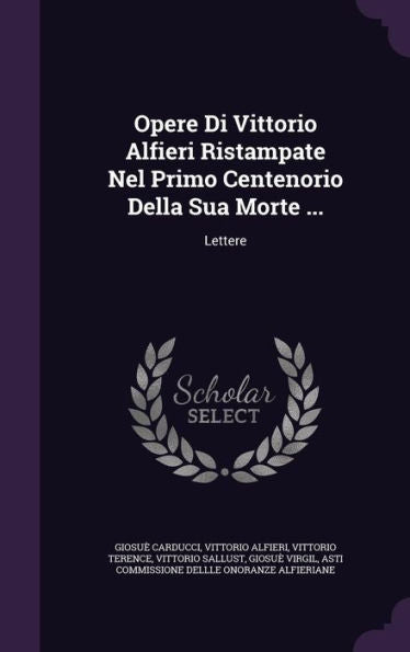 Opere Di Vittorio Alfieri Ristampate Nel Primo Centenorio Della Sua Morte ...: Lettere