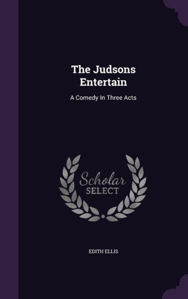 The Judsons Entertain: A Comedy In Three Acts
