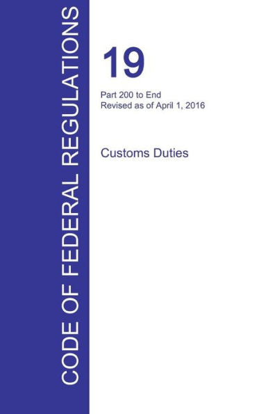 Cfr 19, Part 200 To End, Customs Duties, April 01, 2016 (Volume 3 Of 3)