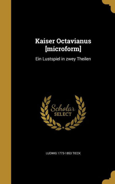 Kaiser Octavianus [Microform]: Ein Lustspiel In Zwey Theilen (German Edition)