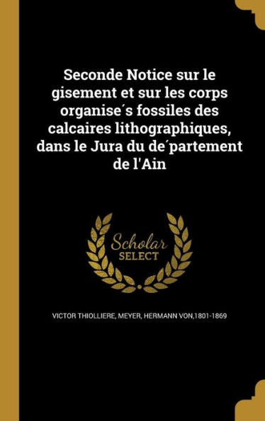 Seconde Notice Sur Le Gisement Et Sur Les Corps Organise? Fossiles Des Calcaires Lithographiques, Dans Le Jura Du De?artement De L'Ain (French Edition)