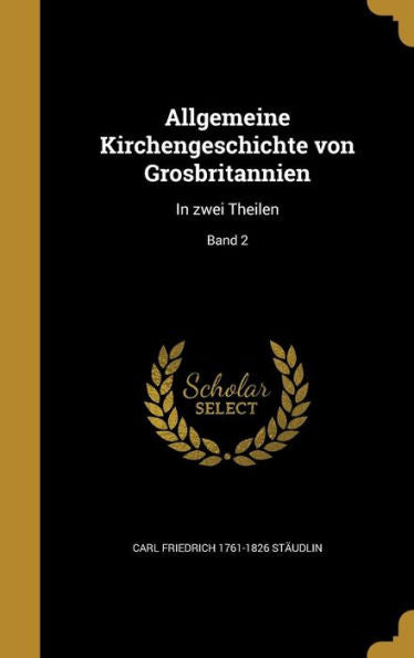Allgemeine Kirchengeschichte Von Grosbritannien: In Zwei Theilen; Band 2 (German Edition)