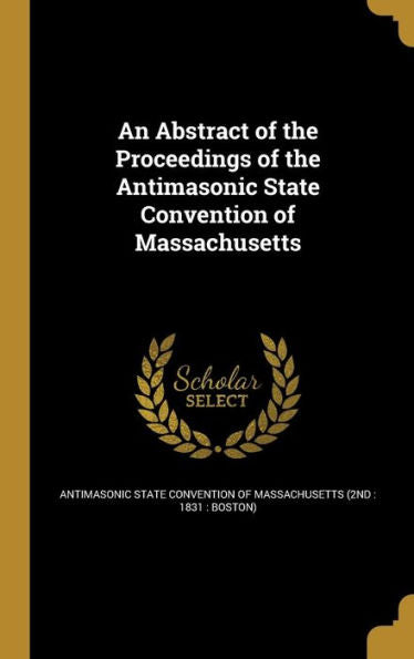 An Abstract Of The Proceedings Of The Antimasonic State Convention Of Massachusetts