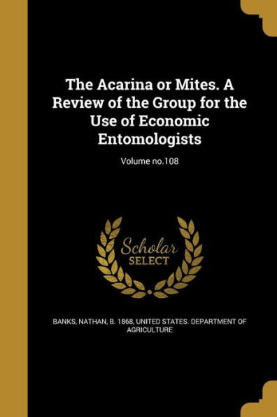 The Acarina Or Mites. A Review Of The Group For The Use Of Economic Entomologists; Volume No.108