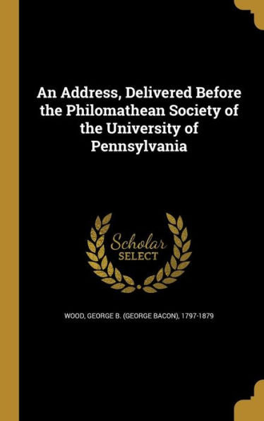 An Address, Delivered Before The Philomathean Society Of The University Of Pennsylvania