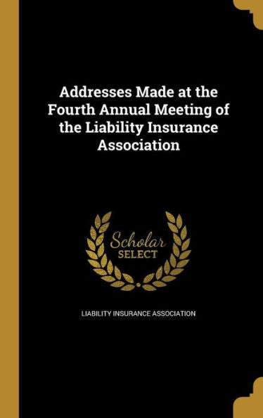 Addresses Made At The Fourth Annual Meeting Of The Liability Insurance Association