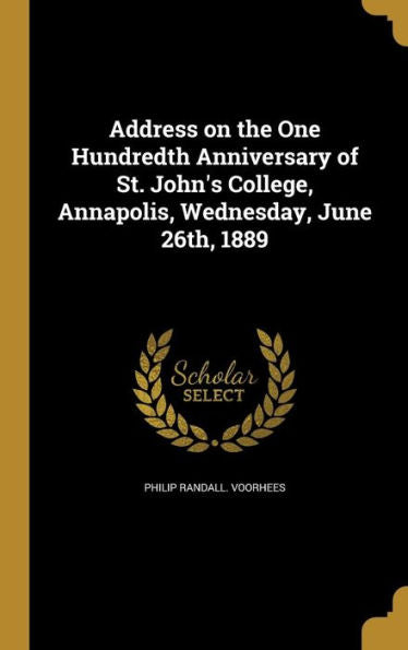 Address On The One Hundredth Anniversary Of St. John's College, Annapolis, Wednesday, June 26Th, 1889
