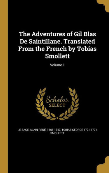 The Adventures Of Gil Blas De Saintillane. Translated From The French By Tobias Smollett; Volume 1