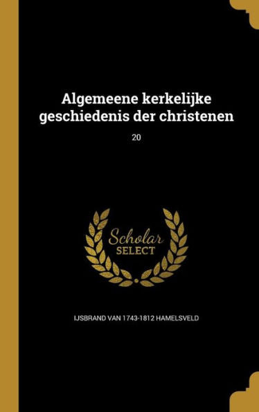 Algemeene Kerkelijke Geschiedenis Der Christenen; 20 (Dutch Edition)