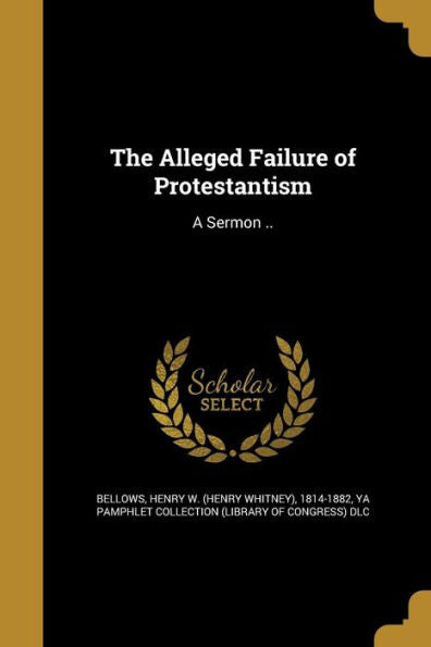 The Alleged Failure Of Protestantism: A Sermon ..