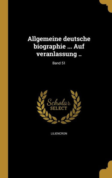 Allgemeine Deutsche Biographie ... Auf Veranlassung ..; Band 51 (German Edition)