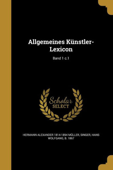Allgemeines K?stler-Lexicon; Band 1 C.1 (German Edition)