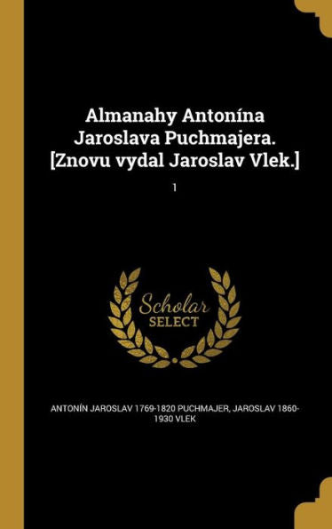 Almanahy Anton?a Jaroslava Puchmajera. [Znovu Vydal Jaroslav Vlek.]; 1 (Czech Edition)