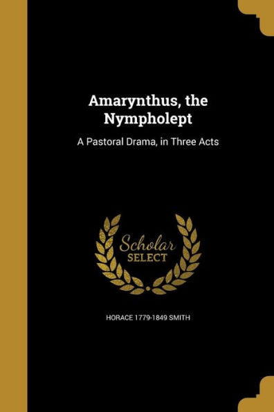 Amarynthus, The Nympholept: A Pastoral Drama, In Three Acts