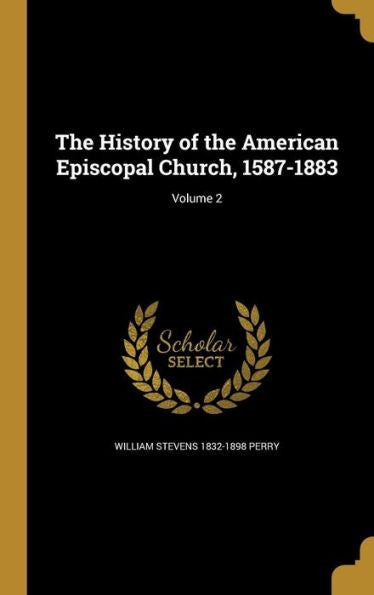 The History Of The American Episcopal Church, 1587-1883; Volume 2