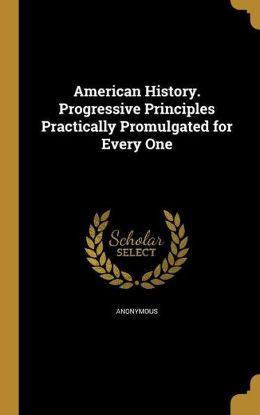 American History. Progressive Principles Practically Promulgated For Every One