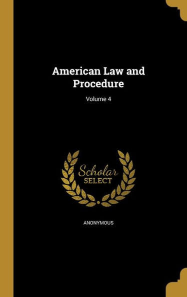 American Law And Procedure; Volume 4