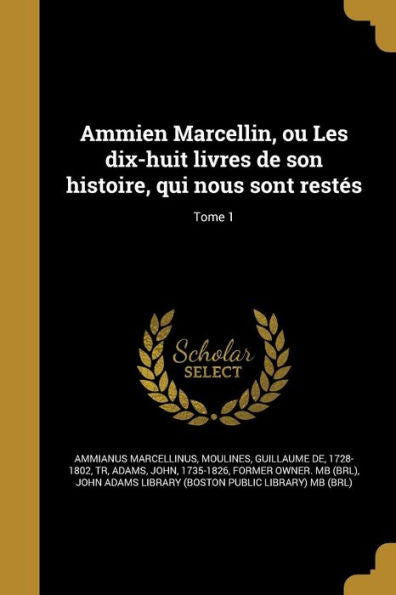 Ammien Marcellin, Ou Les Dix-Huit Livres De Son Histoire, Qui Nous Sont Restes; Tome 1 (French Edition)