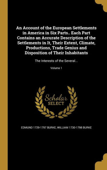 An Account Of The European Settlements In America In Six Parts.. Each Part Contains An Accurate Description Of The Settlements In It, Their Extent, ... The Interests Of The Several...; Volume 1