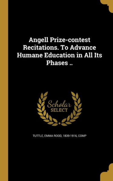 Angell Prize-Contest Recitations. To Advance Humane Education In All Its Phases ..