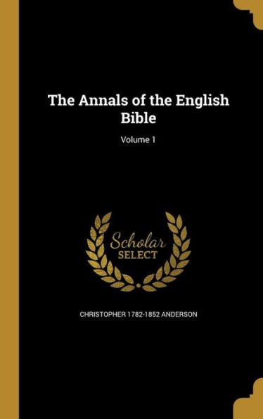 The Annals Of The English Bible; Volume 1