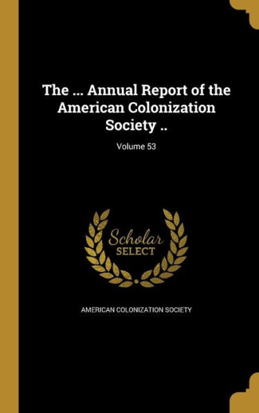 The ... Annual Report Of The American Colonization Society ..; Volume 53